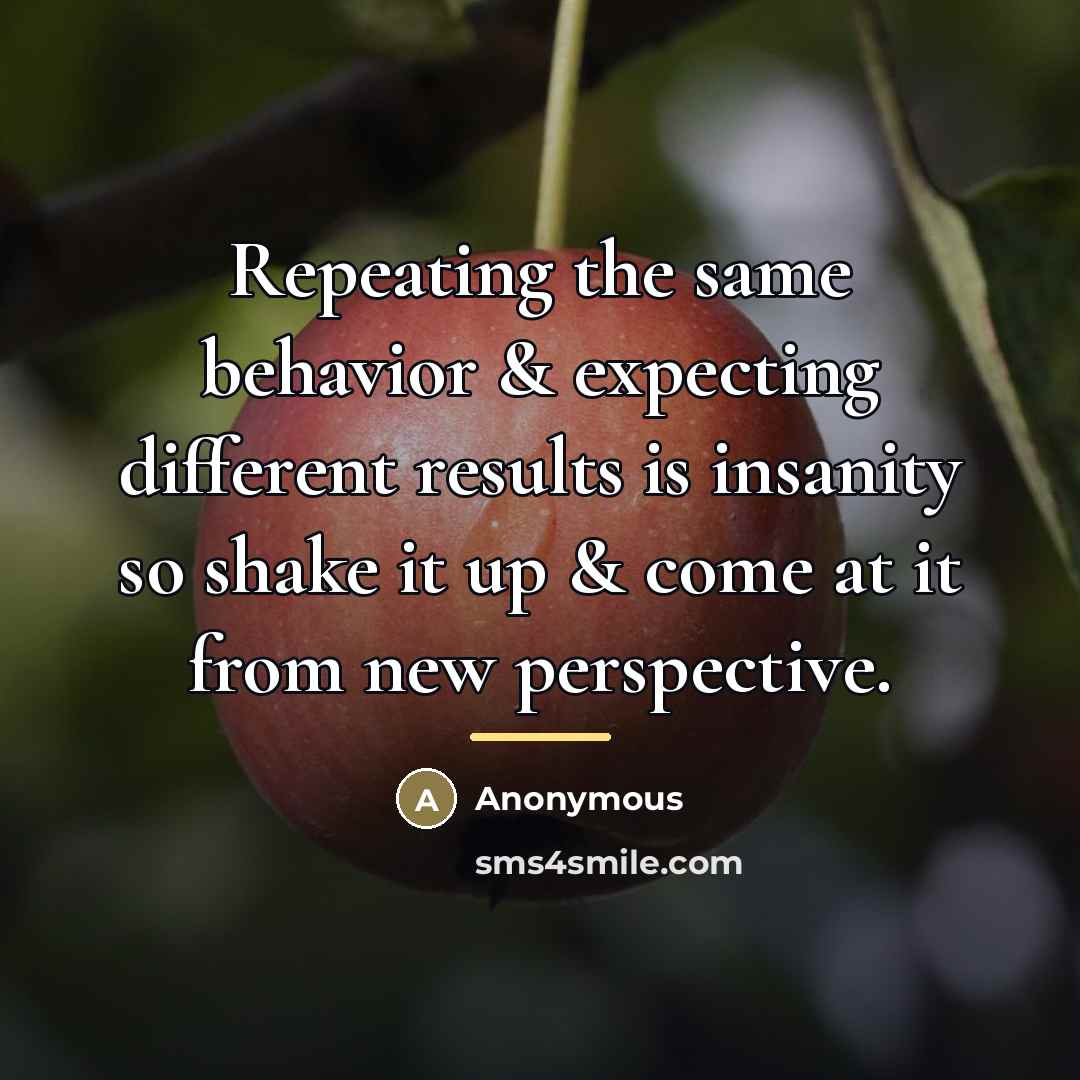 “Repeating the same behavior & expecting different results is insanity…” quote by Anonymous