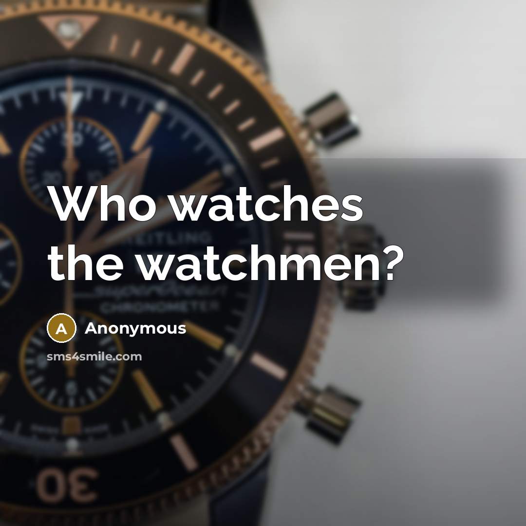 “Who watches the watchmen?…” quote by Anonymous