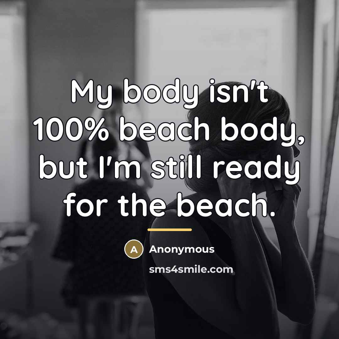 “My body isn't 100% beach body, but I'm still ready…” quote by Anonymous