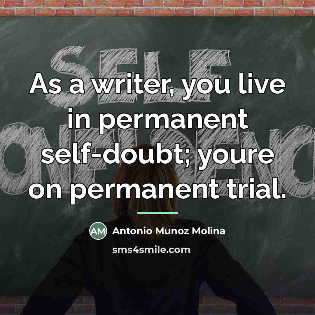 “As a writer, you live in permanent self-doubt; youre on…” quote by Antonio Munoz Molina