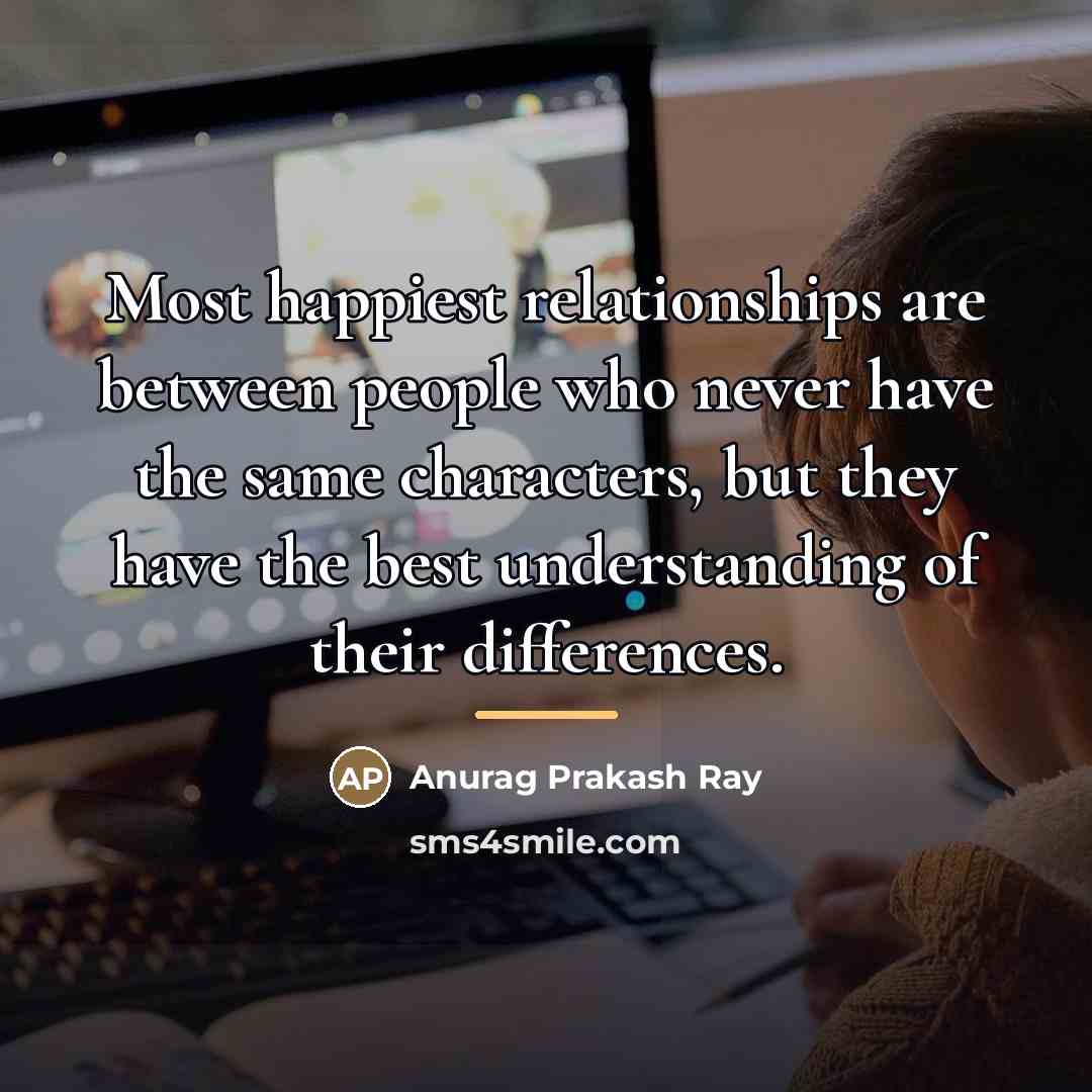 “Most happiest relationships are between people who never have the…” quote by Anurag Prakash Ray