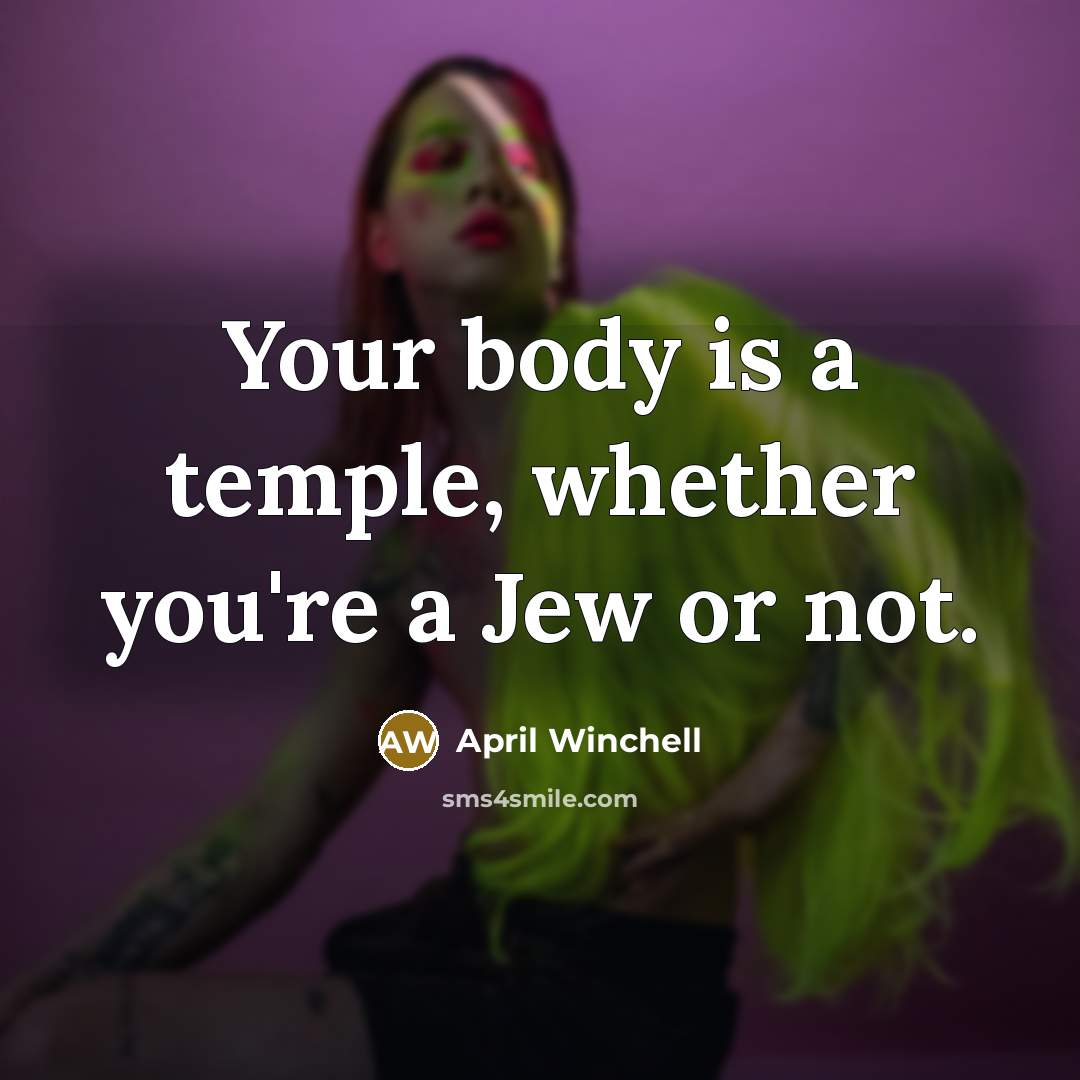 “Your body is a temple, whether you're a Jew or…” quote by April Winchell