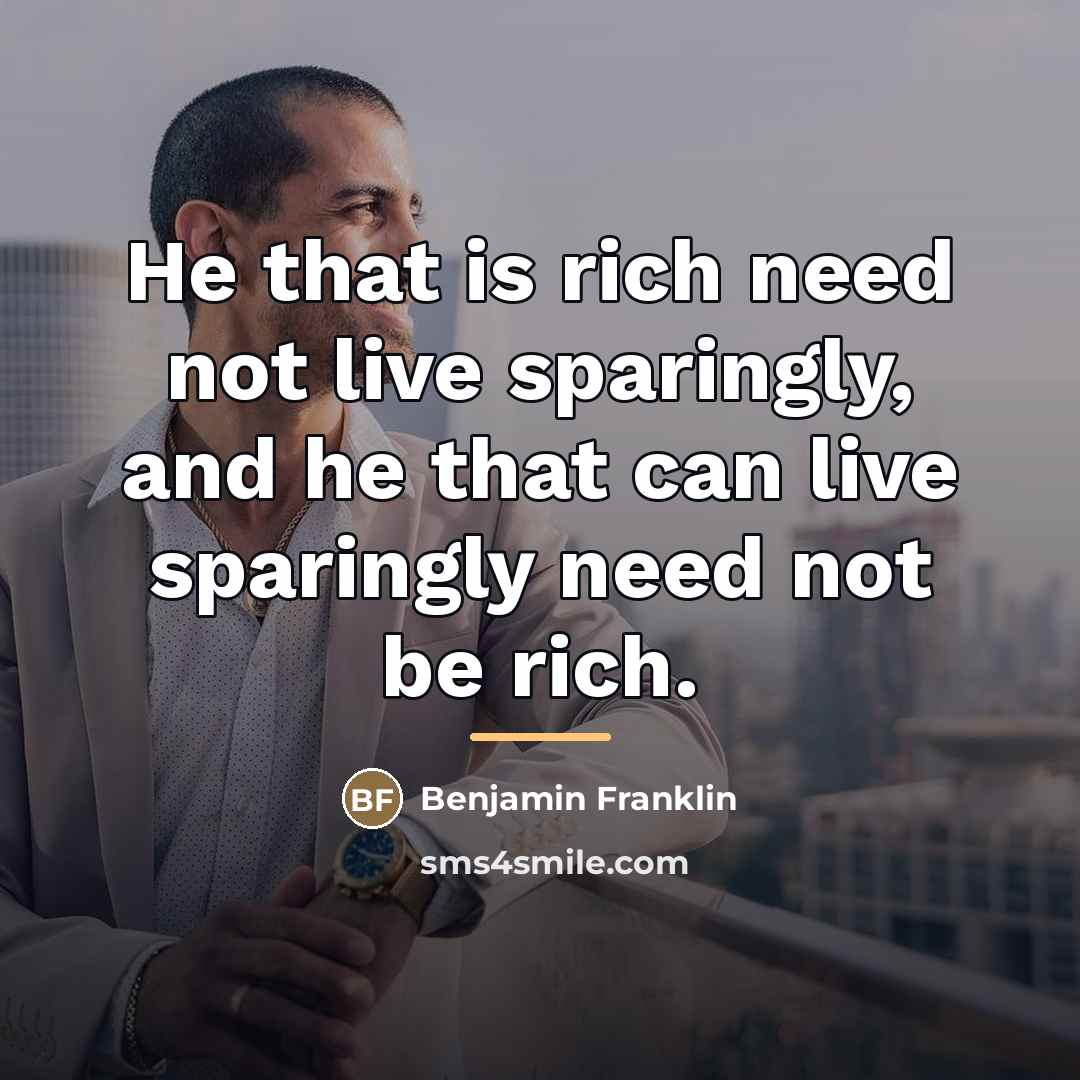 “He that is rich need not live sparingly, and he…” quote by Benjamin Franklin