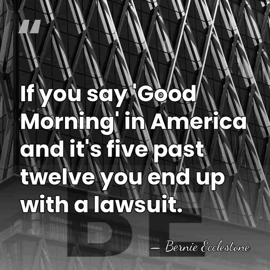 If you say 'Good Morning' in America and it's five past twelve&hellip; - Bernie Ecclestone