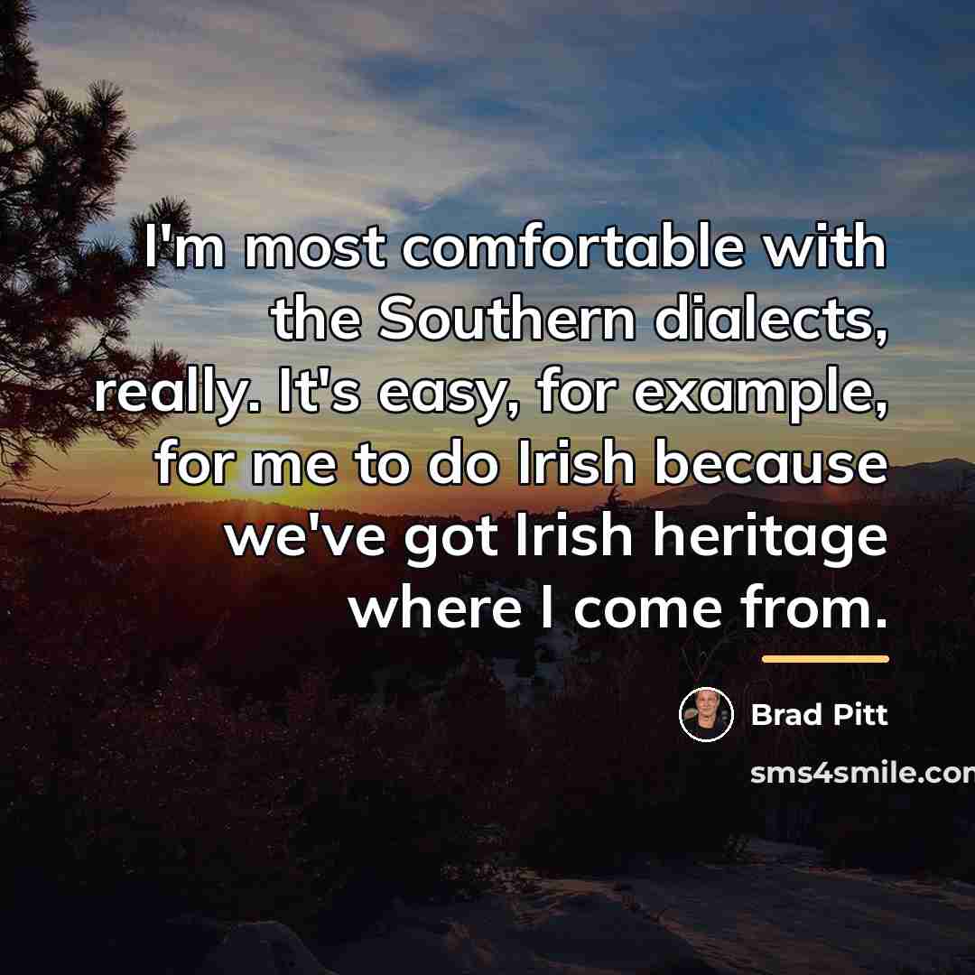 “I'm most comfortable with the Southern dialects, really. It's easy,…” quote by Brad Pitt