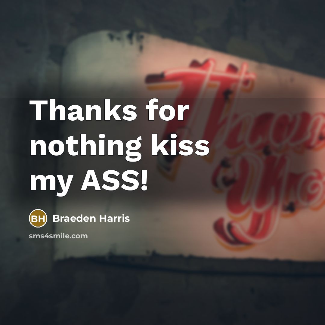 “Thanks for nothing kiss my ASS!…” quote by Braeden Harris