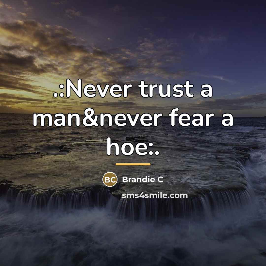 “.:Never trust a man&never fear a hoe:.…” quote by Anonymous