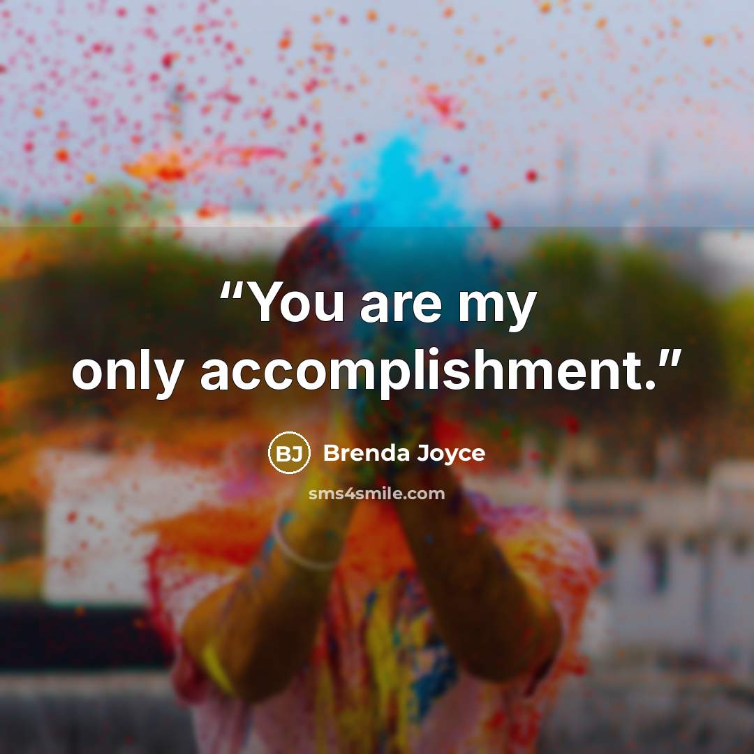 “You are my only accomplishment.” quote by Brenda Joyce