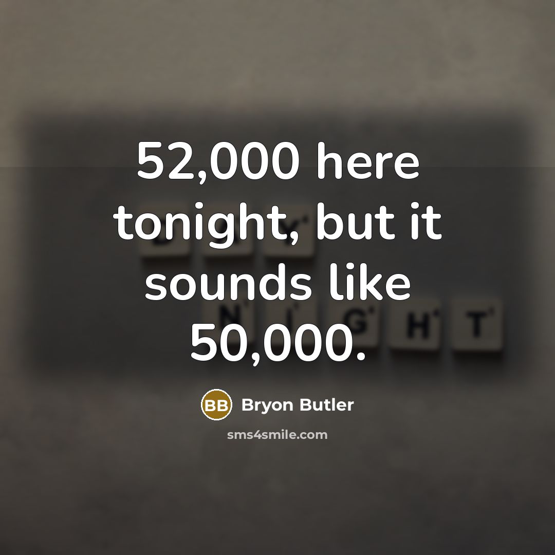 “52,000 here tonight, but it sounds like 50,000.…” quote by Bryon Butler