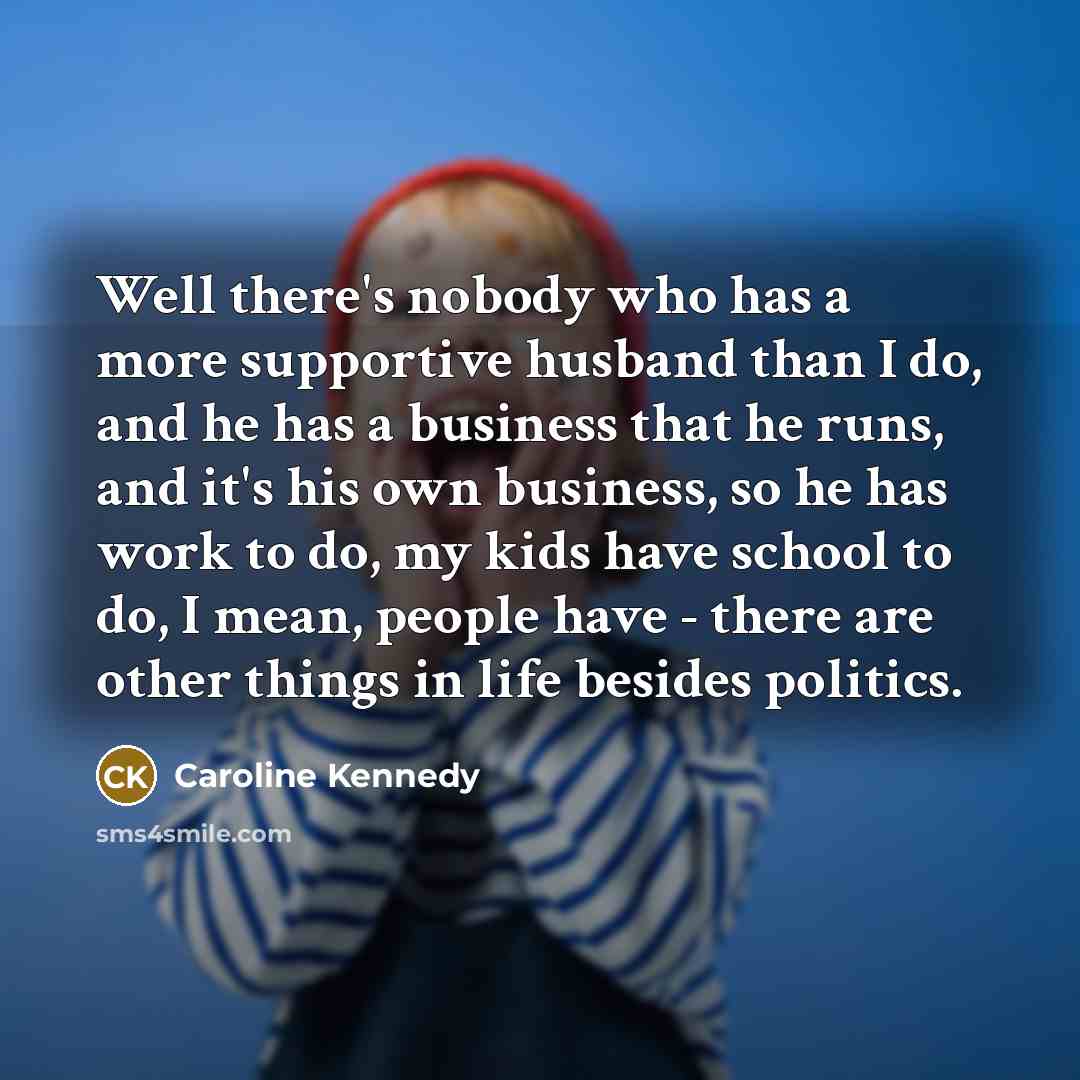 “Well there's nobody who has a more supportive husband than…” quote by Caroline Kennedy