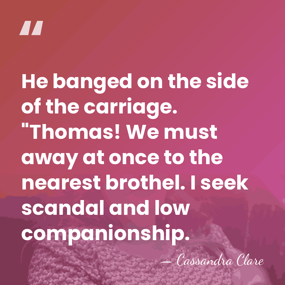 He banged on the side of the carriage. "Thomas! We must away&hellip; - Cassandra Clare
