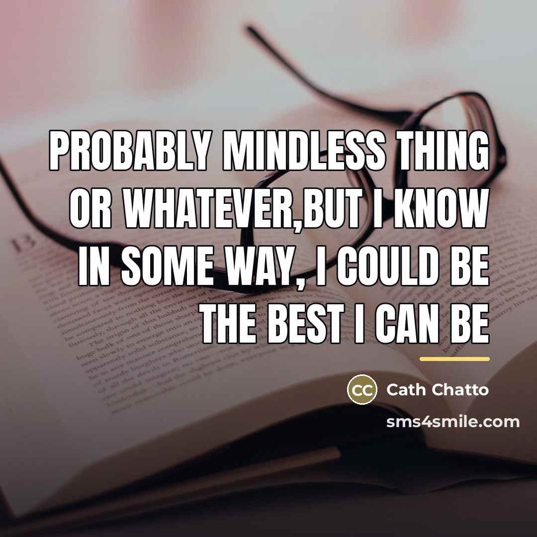 “Probably mindless thing or whatever,but I know in some way,…” quote by Cath Chatto