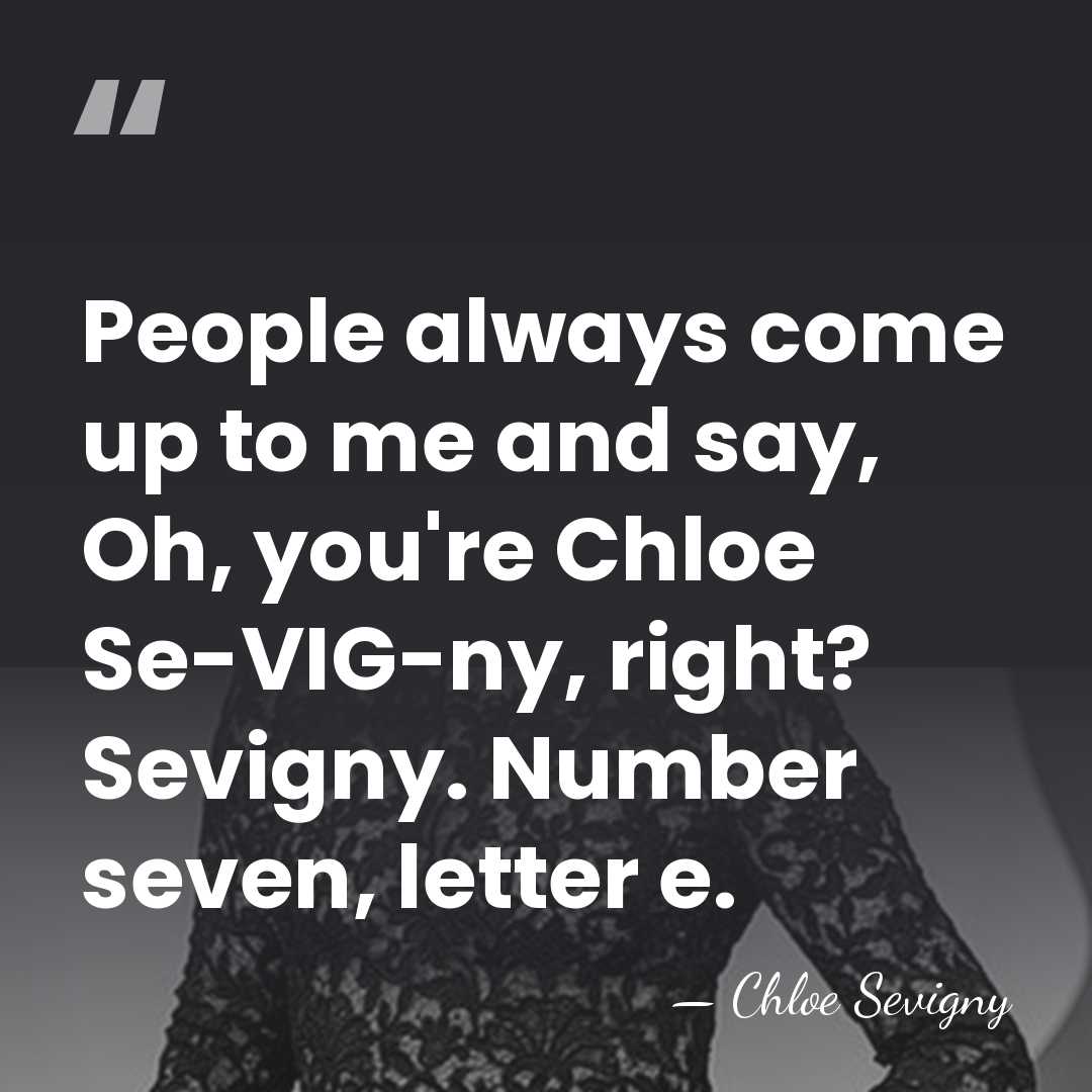 People always come up to me and say, Oh, you're Chloe Se-VIG-ny,&hellip; - Chloe Sevigny