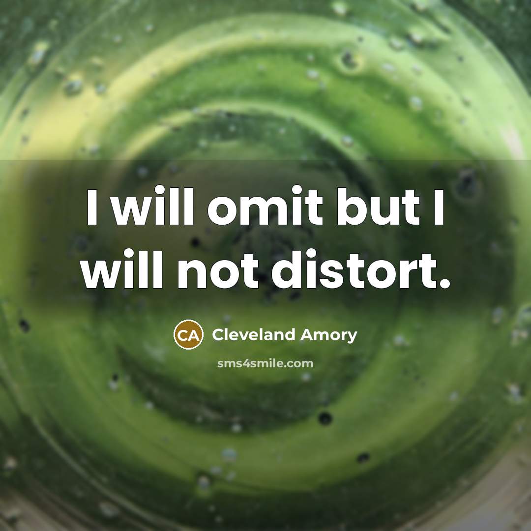“I will omit but I will not distort.…” quote by Cleveland Amory