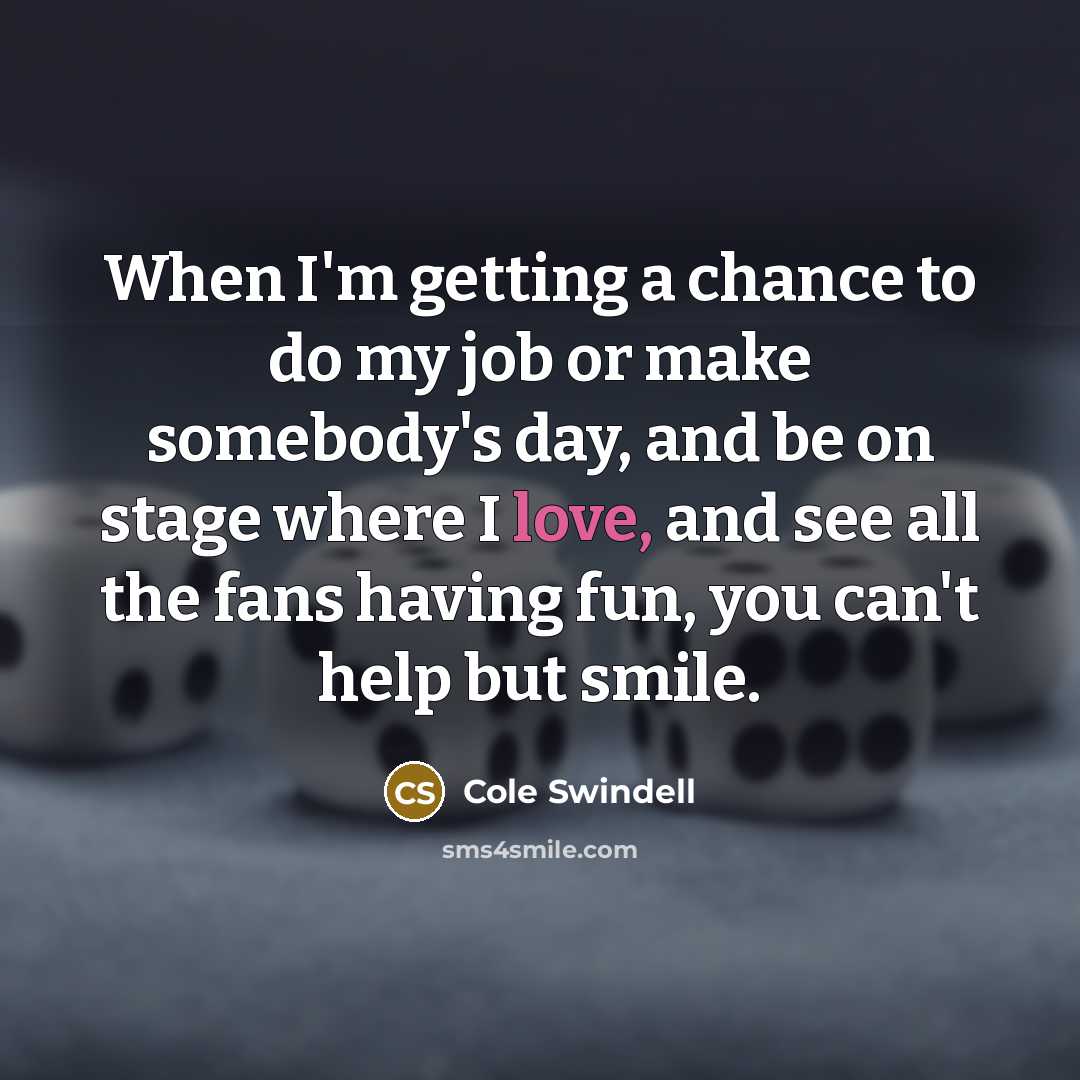 “When I'm getting a chance to do my job or…” quote by Cole Swindell