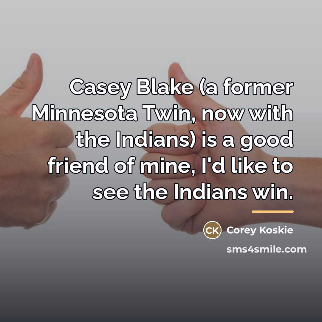“Casey Blake (a former Minnesota Twin, now with the Indians)…” quote by Corey Koskie