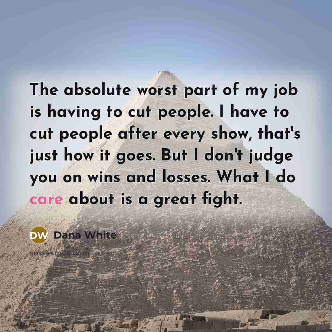 “The absolute worst part of my job is having to…” quote by Dana White