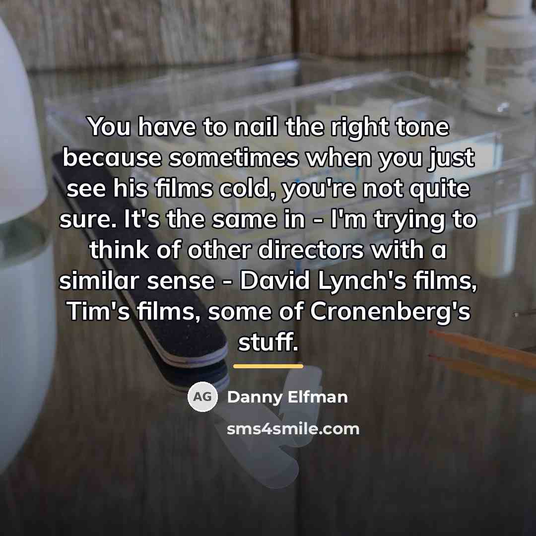 “You have to nail the right tone because sometimes when…” quote by Danny Elfman