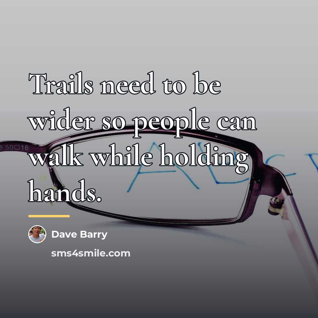 “Trails need to be wider so people can walk while…” quote by Dave Barry