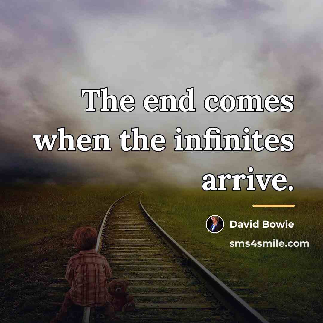 “The end comes when the infinites arrive.…” quote by David Bowie