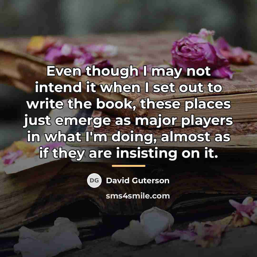 “Even though I may not intend it when I set…” quote by David Guterson