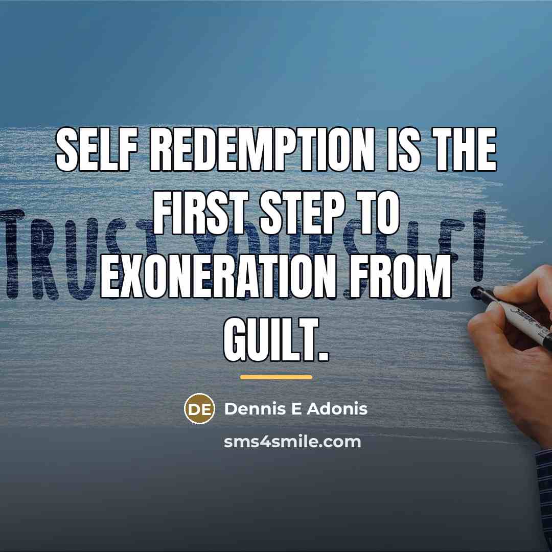 “Self redemption is the first step to exoneration from guilt.…” quote by Dennis E Adonis