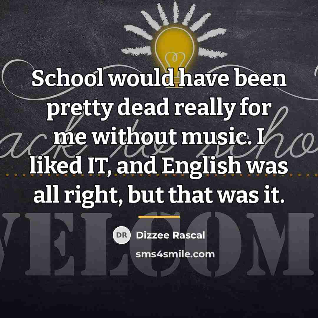 “School would have been pretty dead really for me without…” quote by Dizzee Rascal