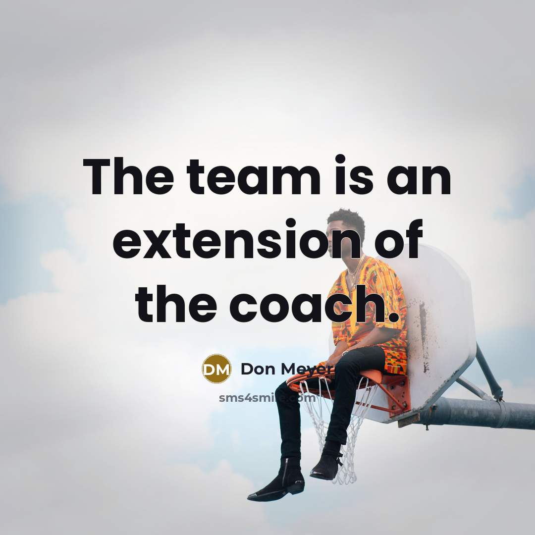 “The team is an extension of the coach.…” quote by Don Meyer
