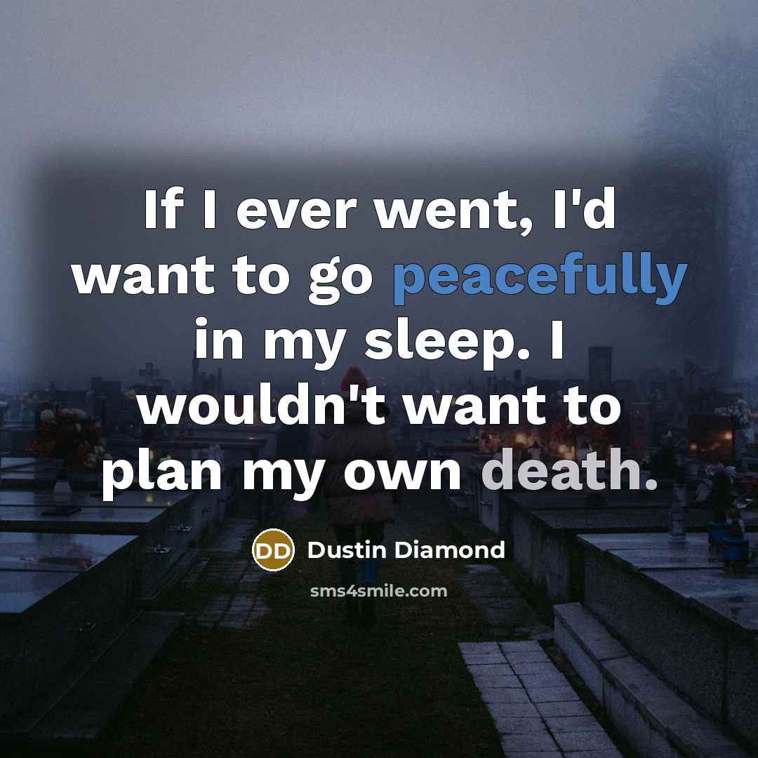 “If I ever went, I'd want to go peacefully in…” quote by Dustin Diamond