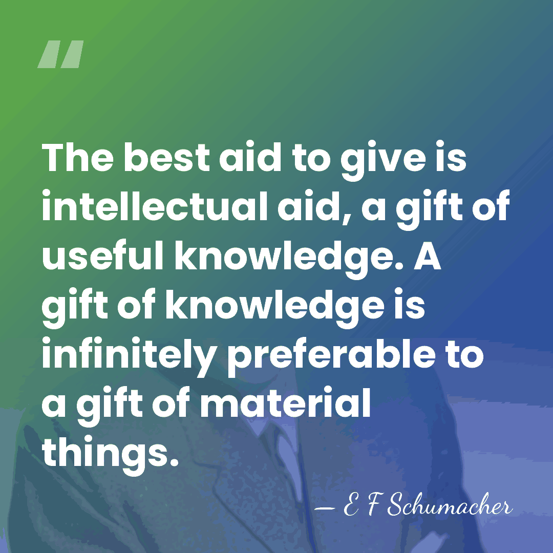 The best aid to give is intellectual aid, a gift of useful&hellip; - E F Schumacher