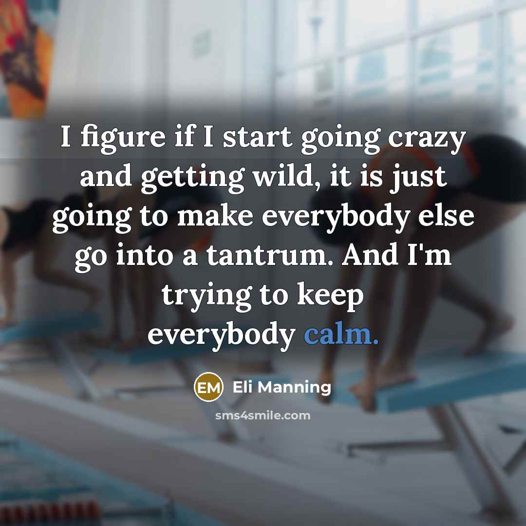 “I figure if I start going crazy and getting wild,…” quote by Eli Manning