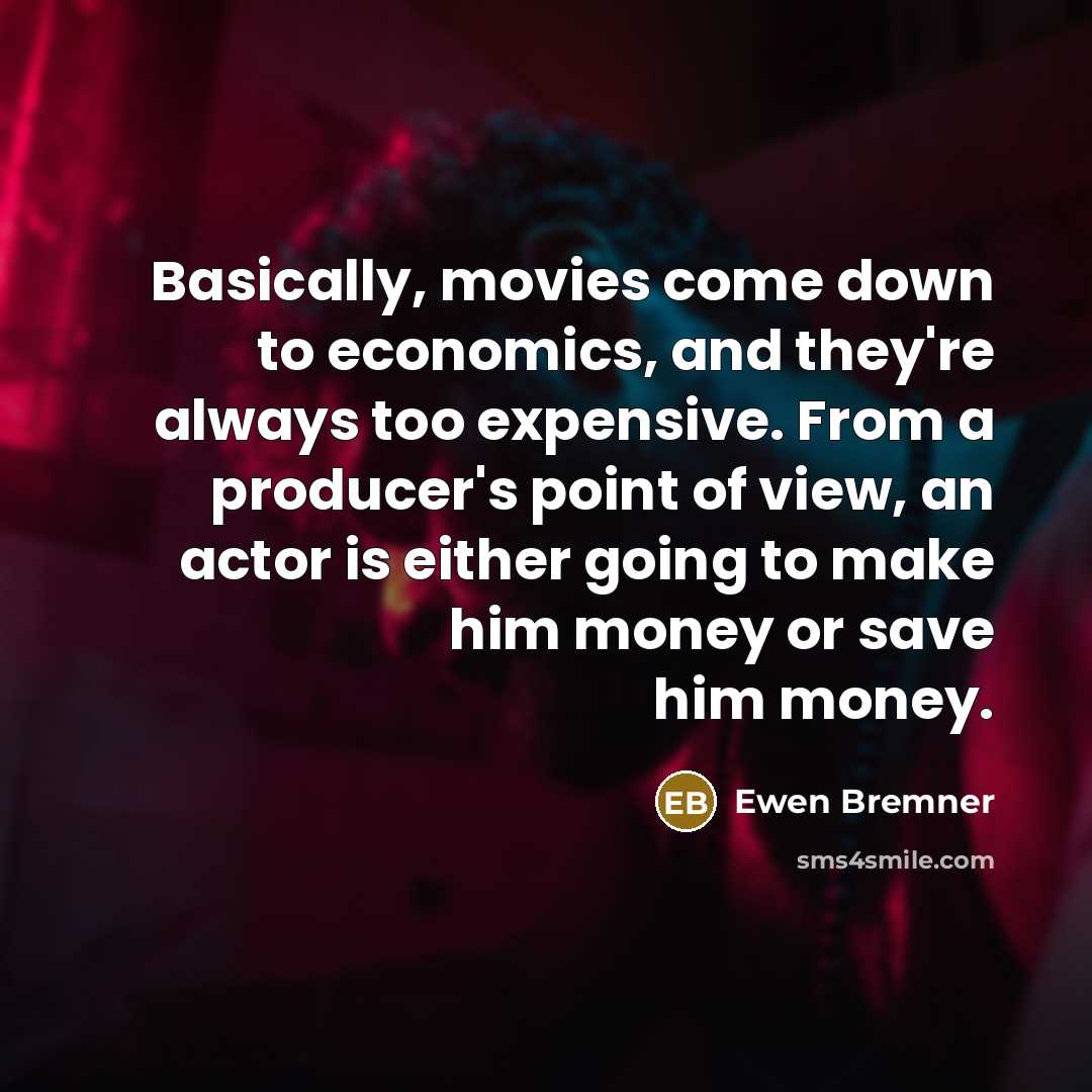 “Basically, movies come down to economics, and they're always too…” quote by Ewen Bremner