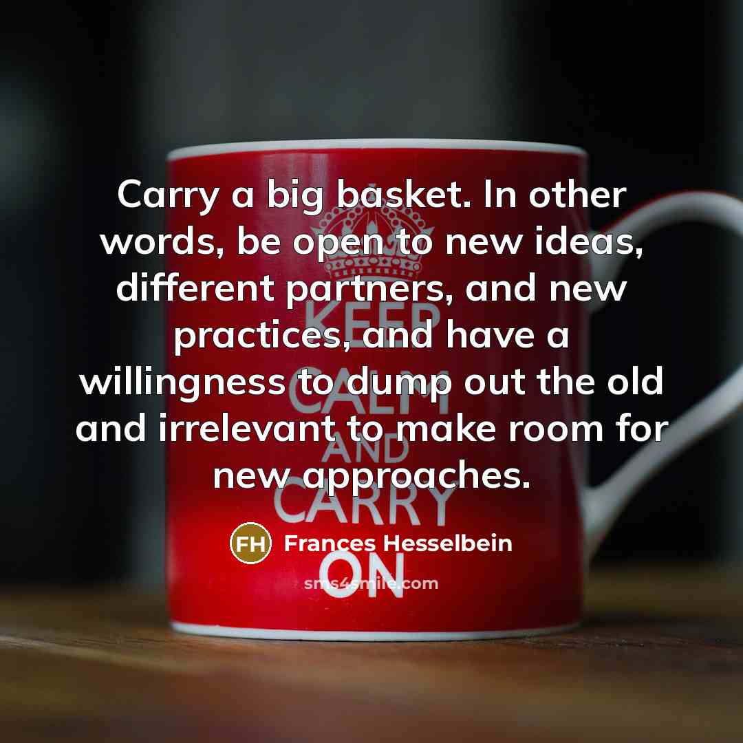 “Carry a big basket. In other words, be open to…” quote by Frances Hesselbein