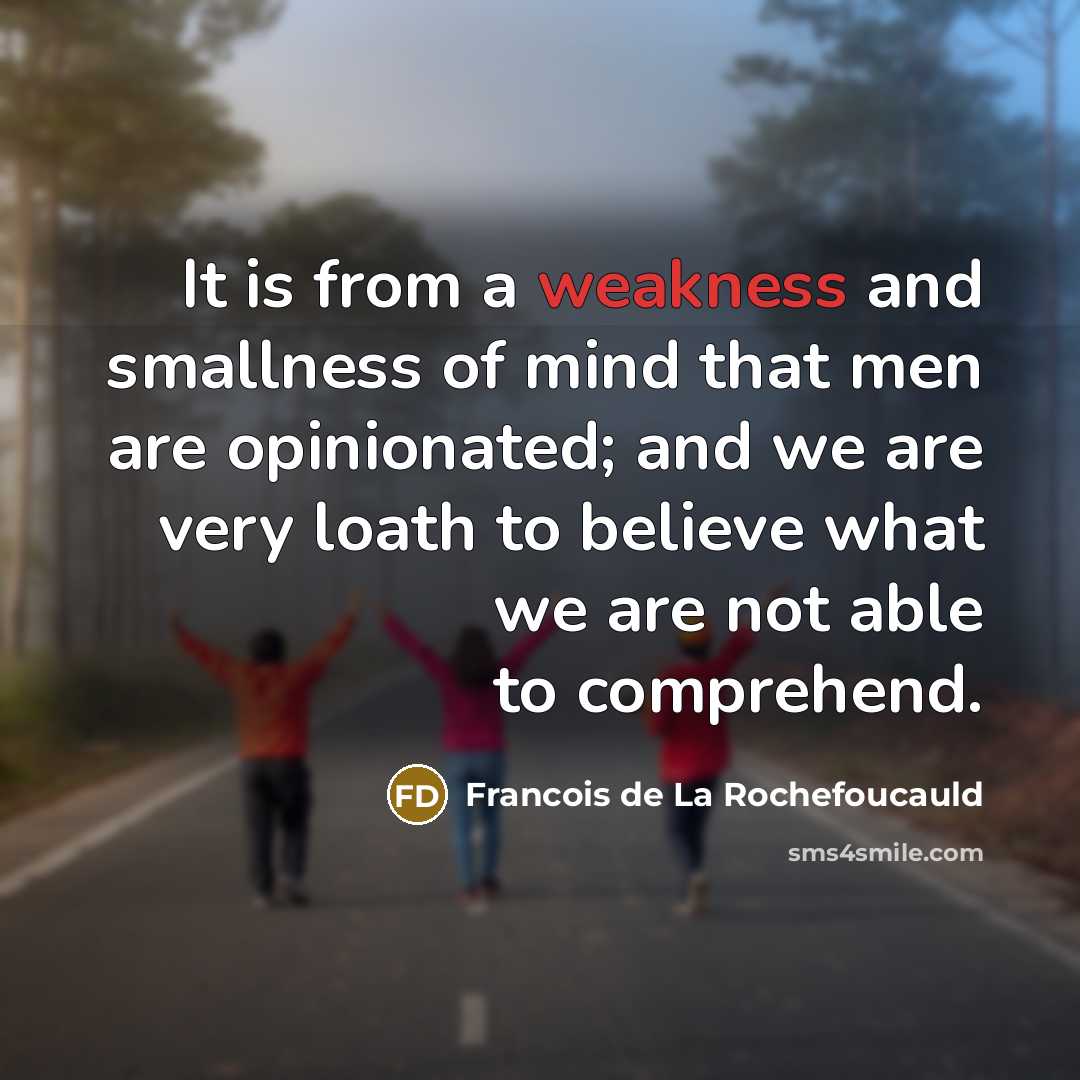 “It is from a weakness and smallness of mind that…” quote by Francois de La Rochefoucauld