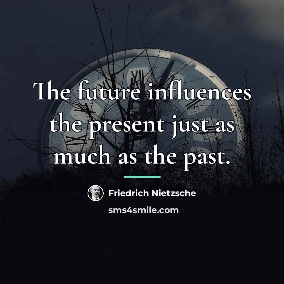 “The future influences the present just as much as the…” quote by Friedrich Nietzsche