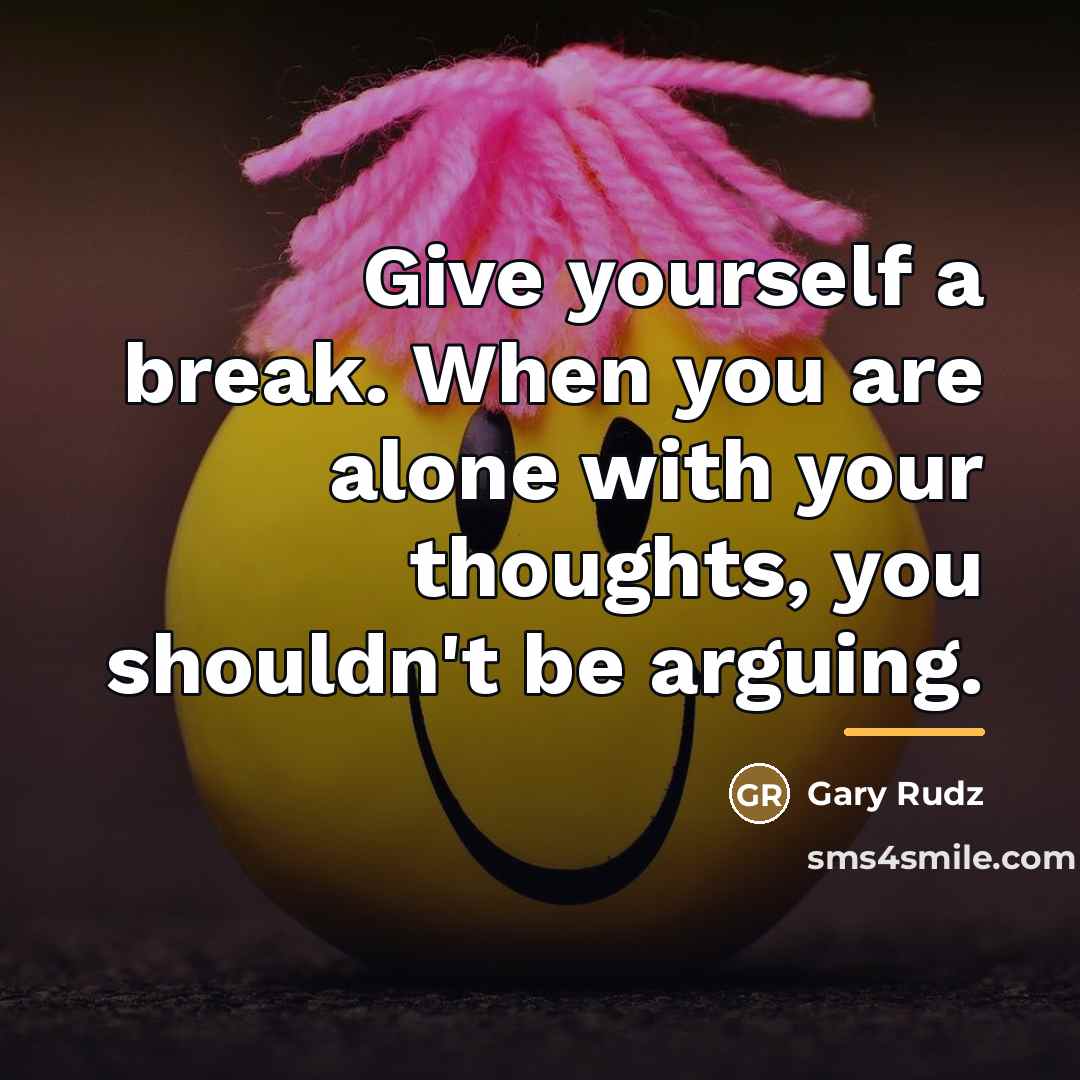 “Give yourself a break. When you are alone with your…” quote by Gary Rudz