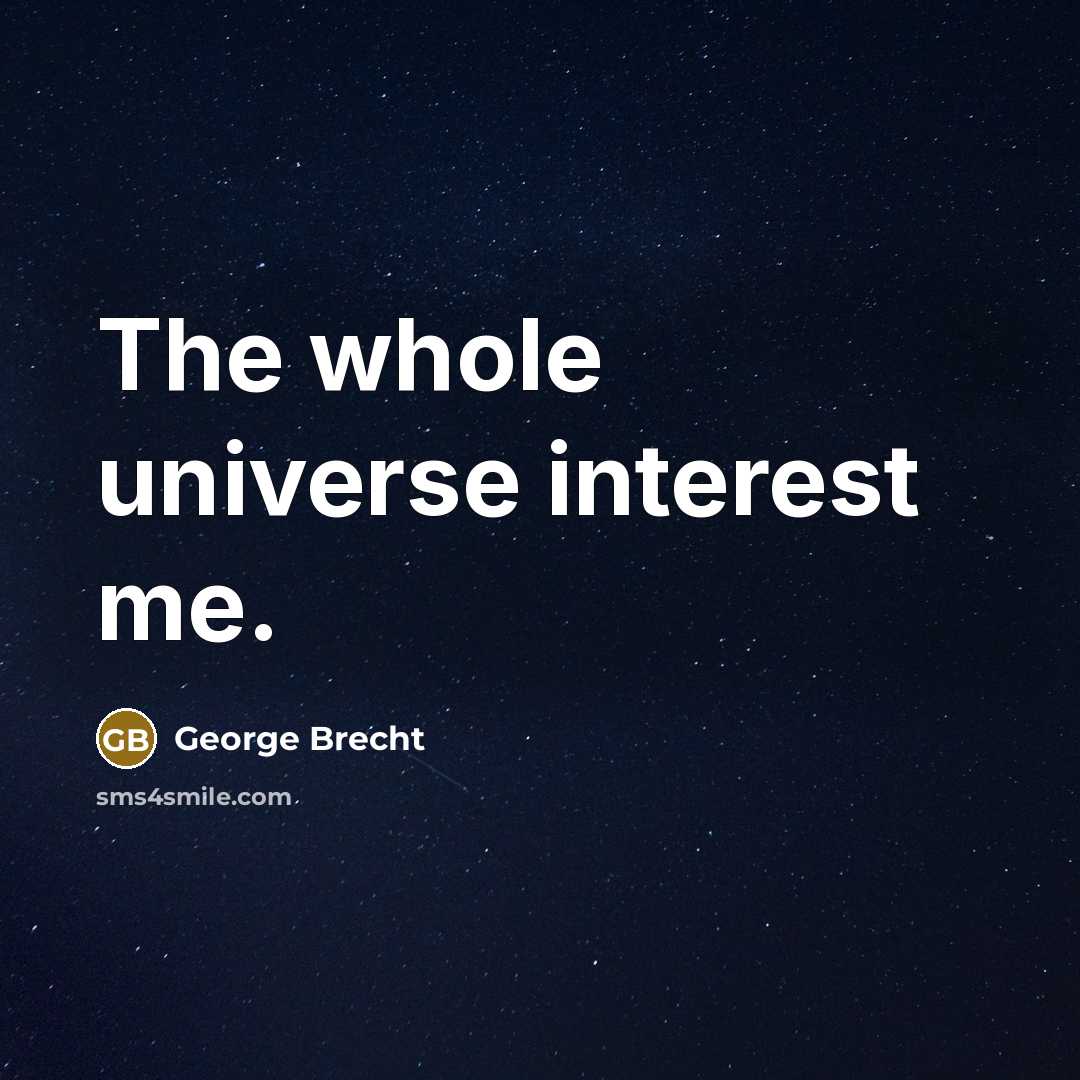 “The whole universe interest me.…” quote by George Brecht