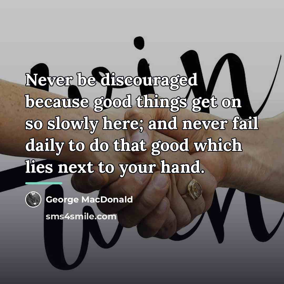“Never be discouraged because good things get on so slowly…” quote by George MacDonald
