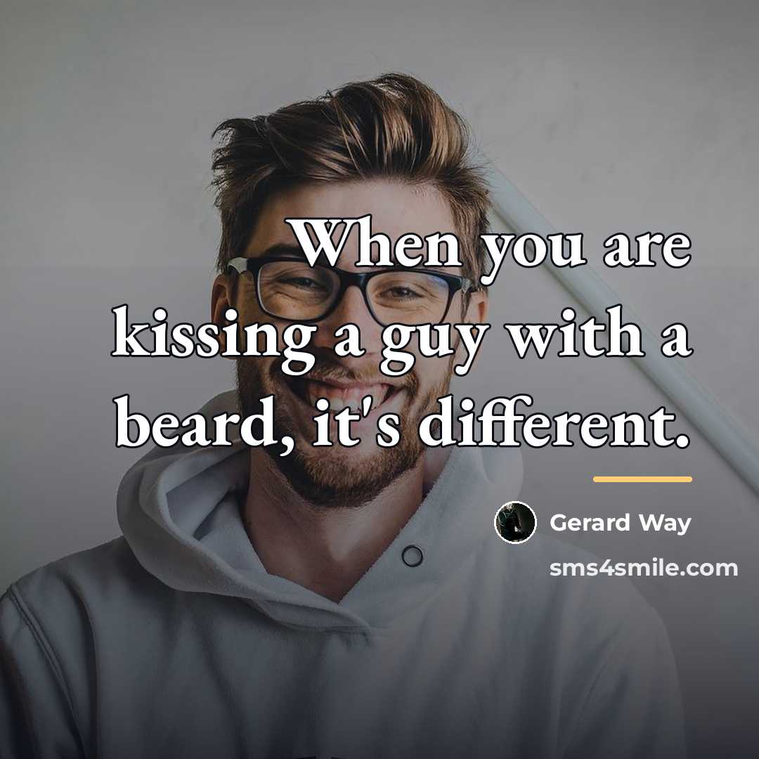 “When you are kissing a guy with a beard, it's…” quote by Gerard Way