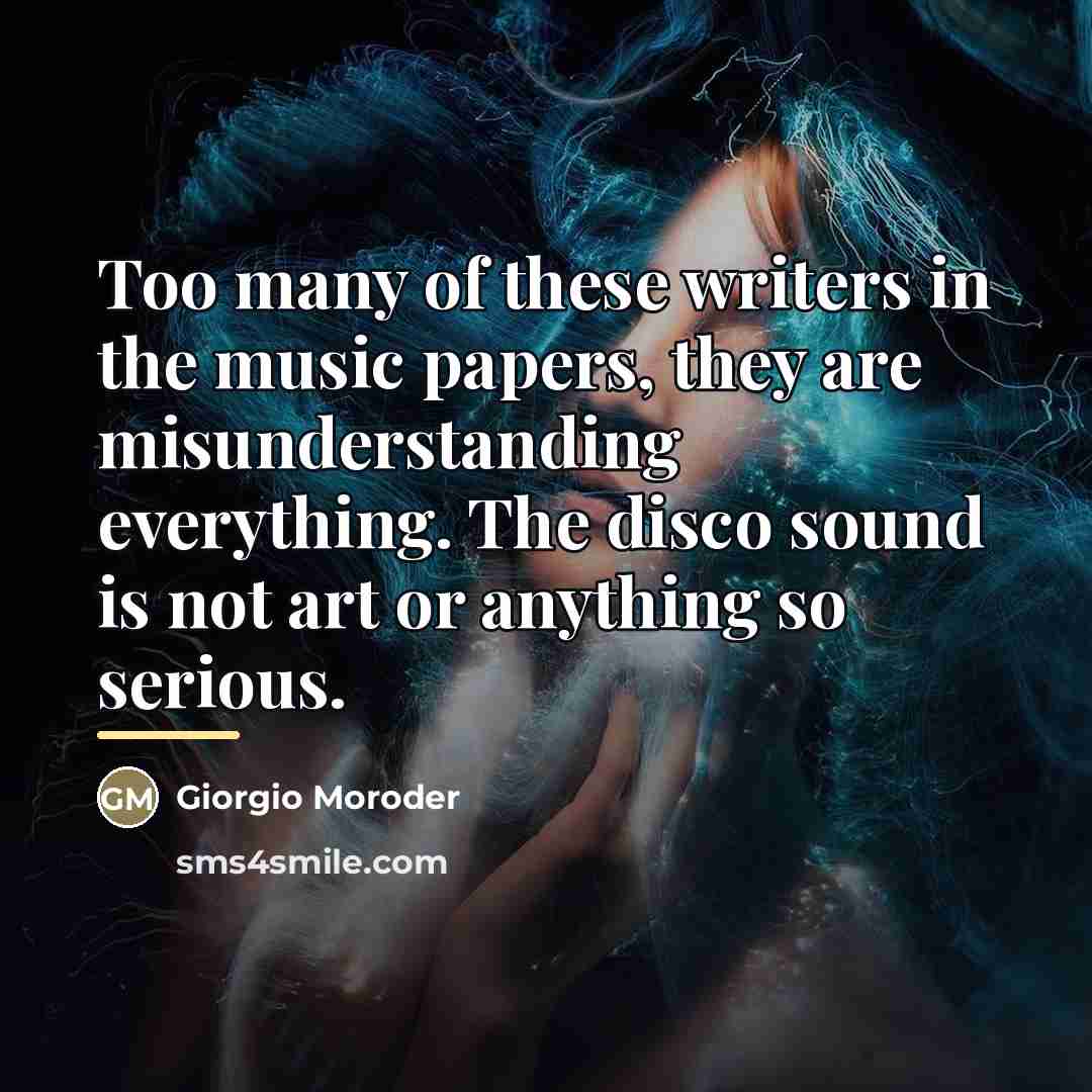 “Too many of these writers in the music papers, they…” quote by Giorgio Moroder