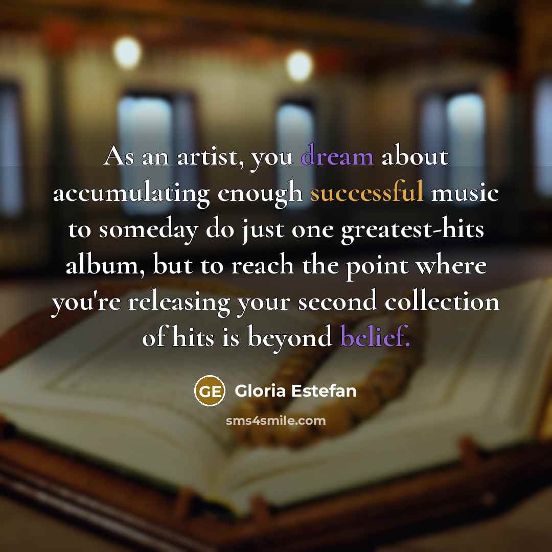 “As an artist, you dream about accumulating enough successful music…” quote by Gloria Estefan
