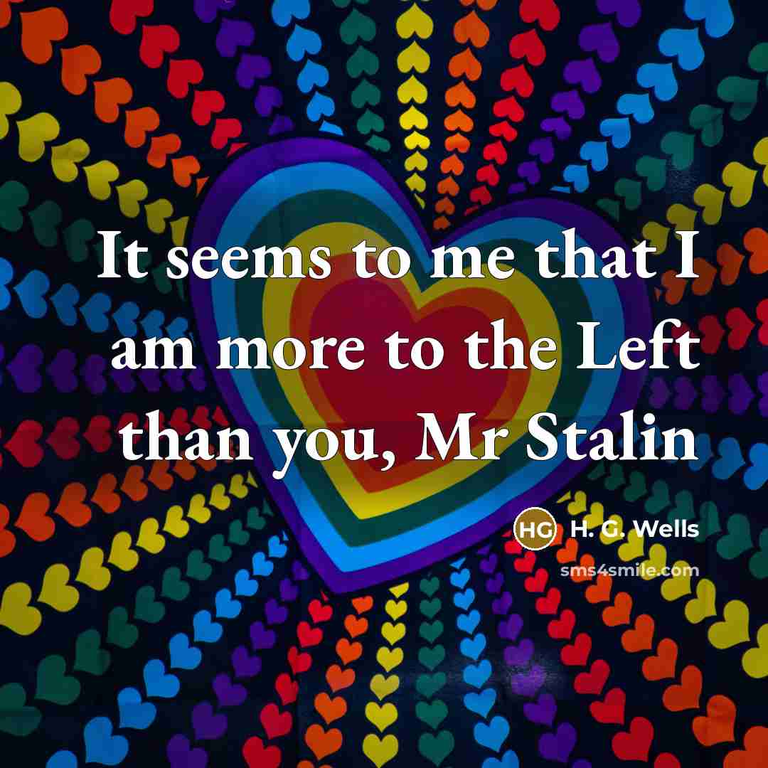 “It seems to me that I am more to the…” quote by H. G. Wells