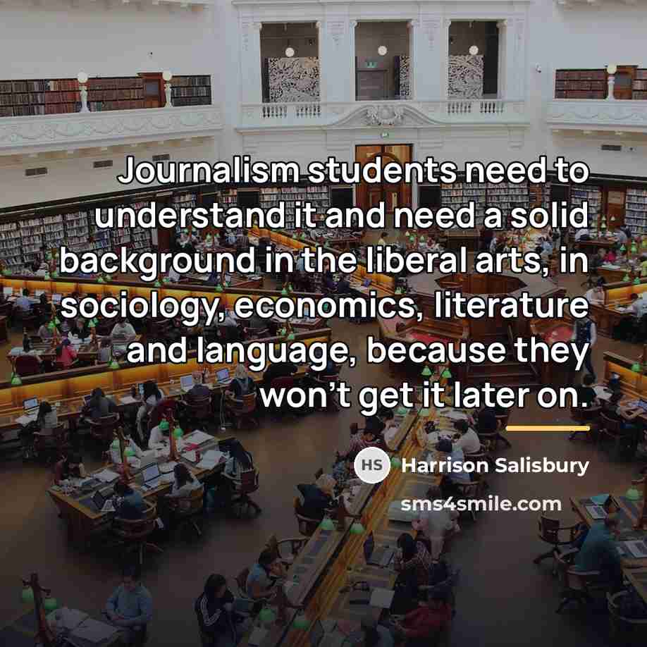 “Journalism students need to understand it and need a solid…” quote by Harrison Salisbury