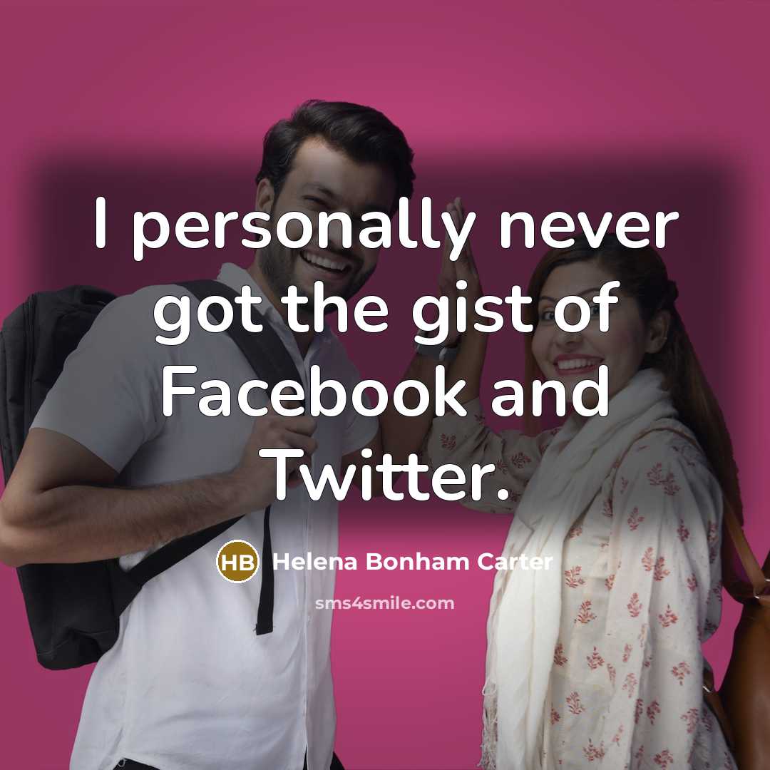 “I personally never got the gist of Facebook and Twitter.…” quote by Helena Bonham Carter