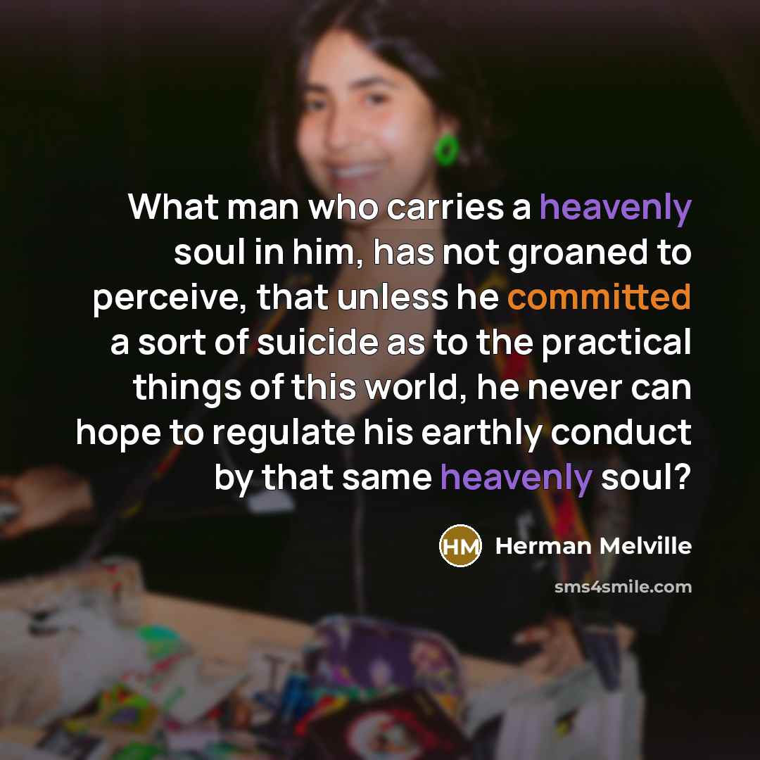 “What man who carries a heavenly soul in him, has…” quote by Herman Melville