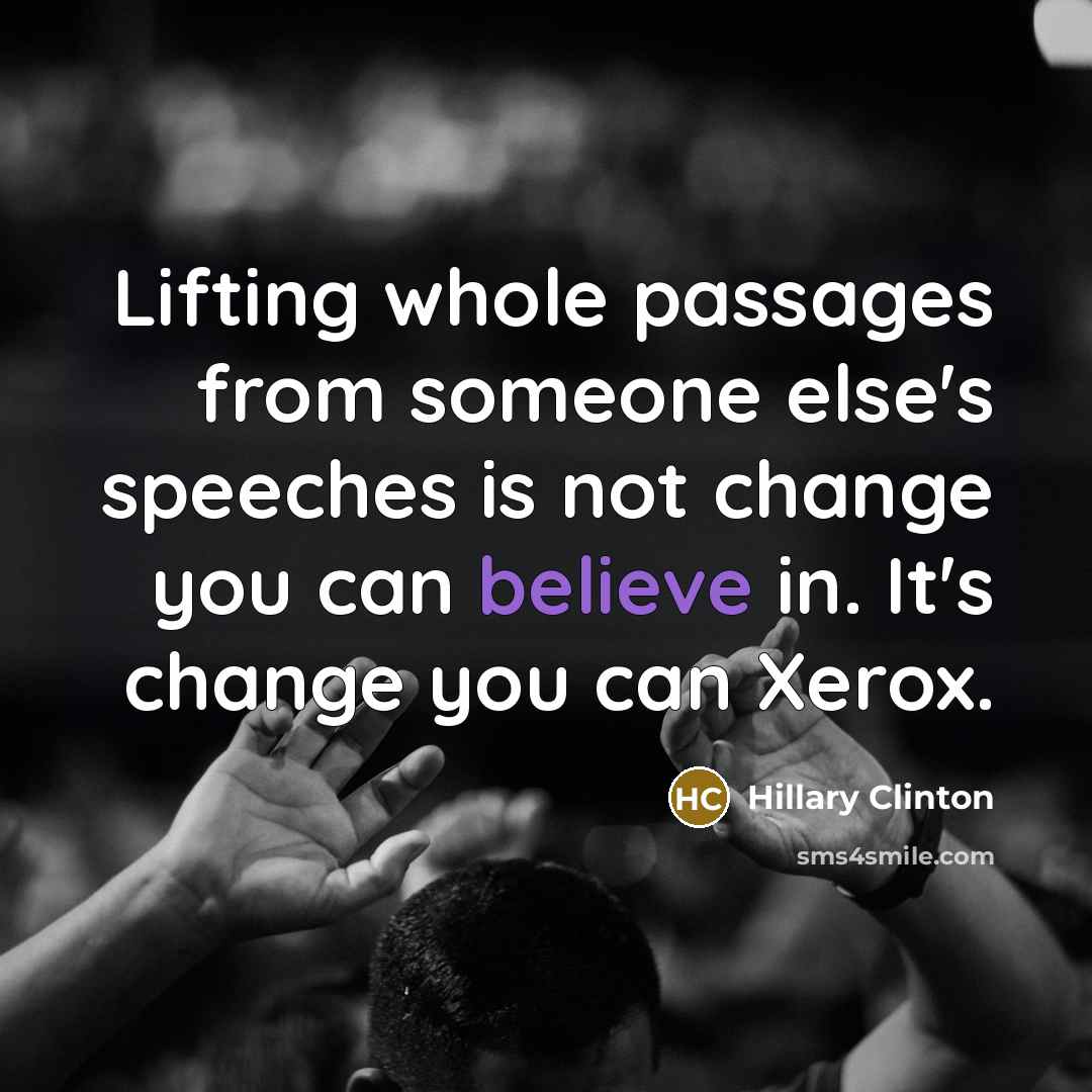 “Lifting whole passages from someone else's speeches is not change…” quote by Hillary Clinton