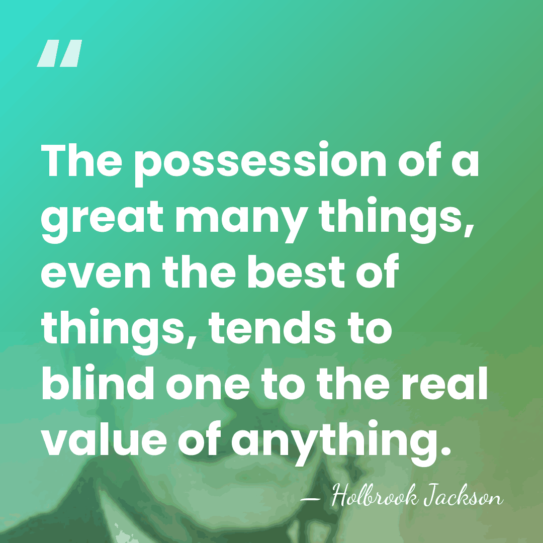 The possession of a great many things, even the best of things,&hellip; - Holbrook Jackson