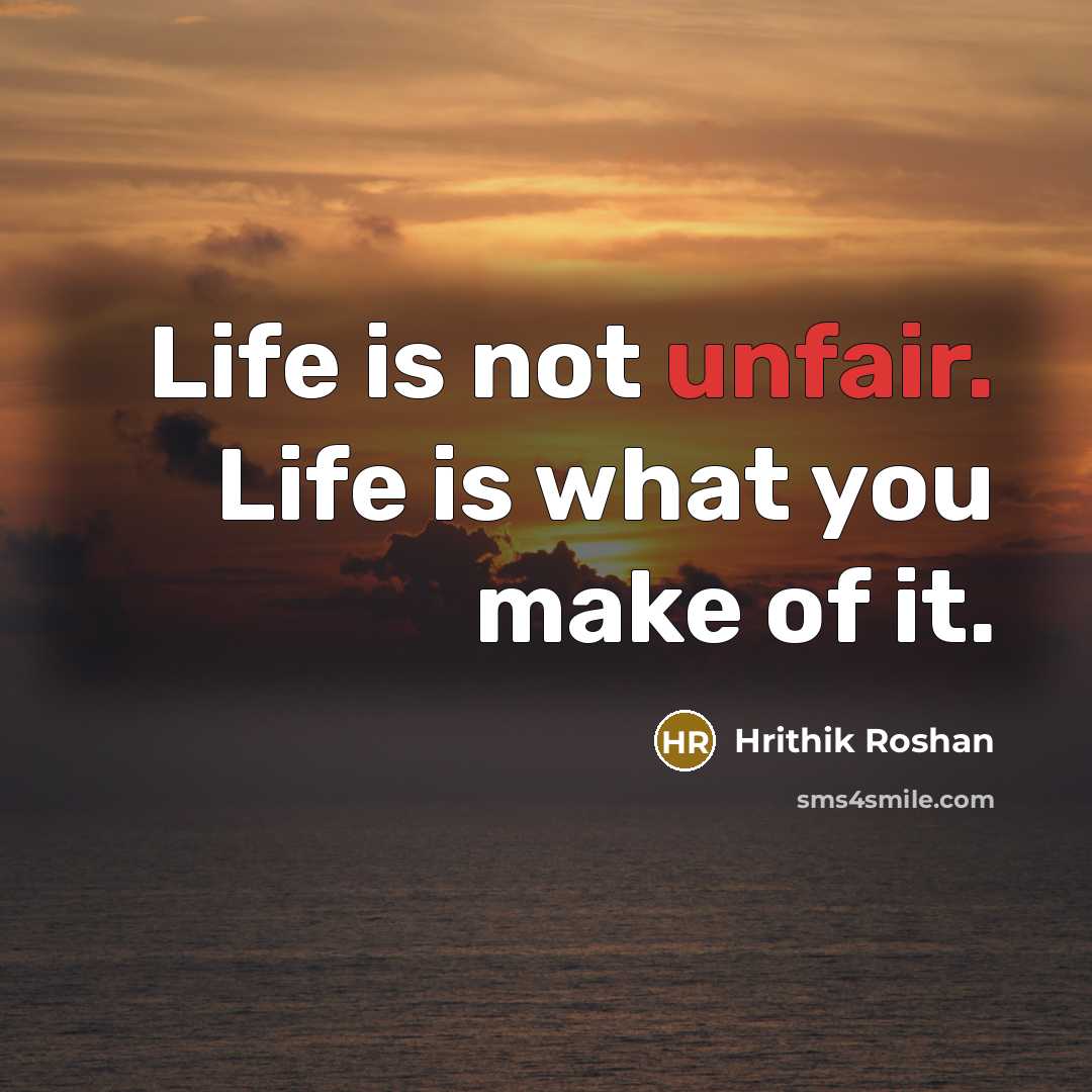 “Life is not unfair. Life is what you make of…” quote by Hrithik Roshan