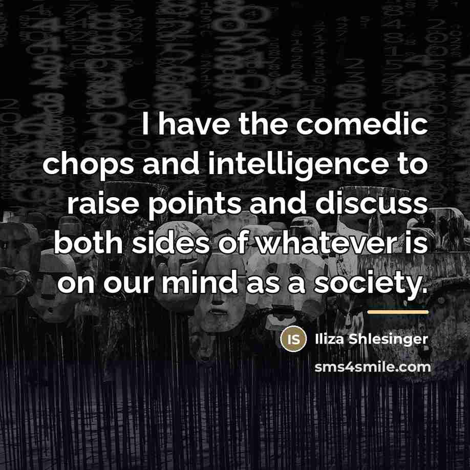 “I have the comedic chops and intelligence to raise points…” quote by Iliza Shlesinger