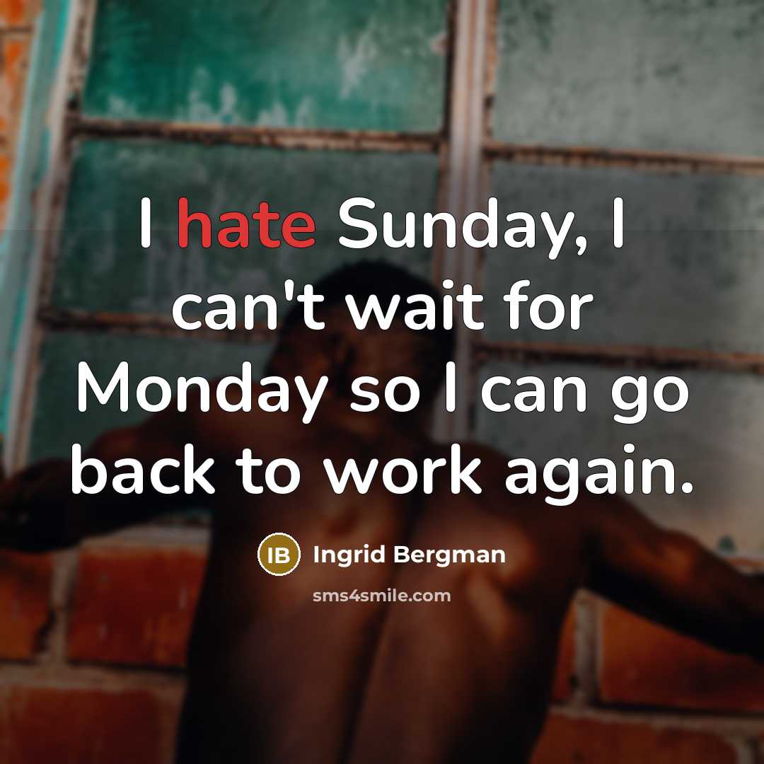 “I hate Sunday, I can't wait for Monday so I…” quote by Ingrid Bergman